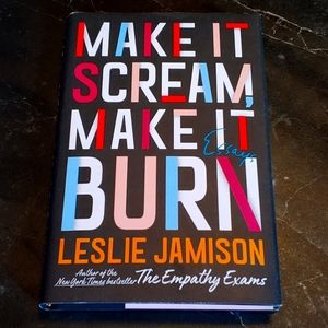 Make it Scream, Make it Burn - Leslie Jamison Hardcover